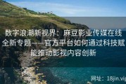 数字浪潮新视界：麻豆影业传媒在线全新专题——官方平台如何通过科技赋能推动影视内容创新