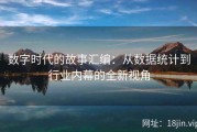 数字时代的故事汇编：从数据统计到行业内幕的全新视角