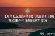 【海角社区独家特刊】深度剖析网络热点事件中涌现的黑料漩涡