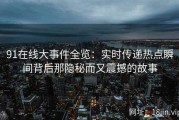 91在线大事件全览：实时传递热点瞬间背后那隐秘而又震撼的故事