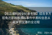 【吃瓜爆料网全纪录专辑】综合多方视角还原网络爆料事件中黑料信息从萌芽到全爆的全过程