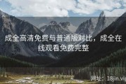 成全高清免费与普通版对比，成全在线观看免费完整