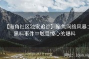 【海角社区独家追踪】聚焦网络风暴：黑料事件中触目惊心的爆料