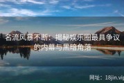 名流风暴不断：揭秘娱乐圈最具争议的内幕与黑暗角落