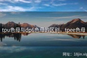tpu色母与dp6色母的区别，tpee色母