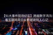 【91大事件现场纪实】跨越数字鸿沟：看互联网风云从数据说到人心记