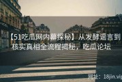 【51吃瓜网内幕探秘】从发酵谣言到核实真相全流程揭秘，吃瓜论坛