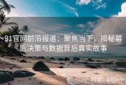 91官网前沿报道：聚焦当下，揭秘幕后决策与数据背后真实故事
