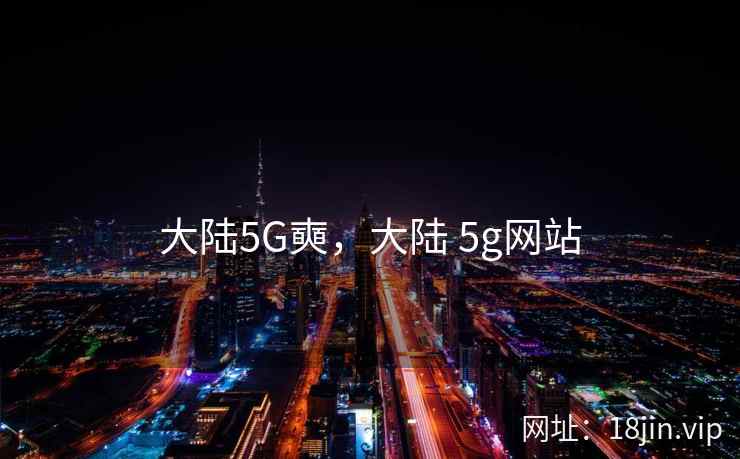 大陆5G奭，大陆 5g网站
