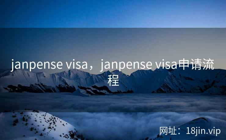 janpense visa，janpense visa申请流程